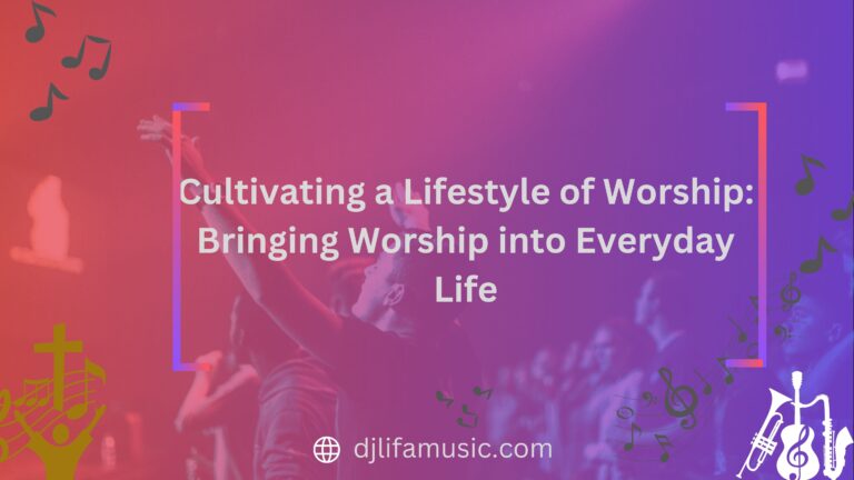 Cultivating a Lifestyle of Worship: Bringing Worship into Everyday Life